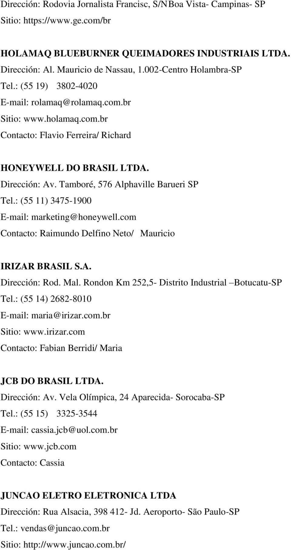 Tamboré, 576 Alphaville Barueri SP Tel.: (55 11) 3475-1900 E-mail: marketing@honeywell.com Contacto: Raimundo Delfino Neto/ Mauricio IRIZAR BRASIL S.A. Dirección: Rod. Mal.