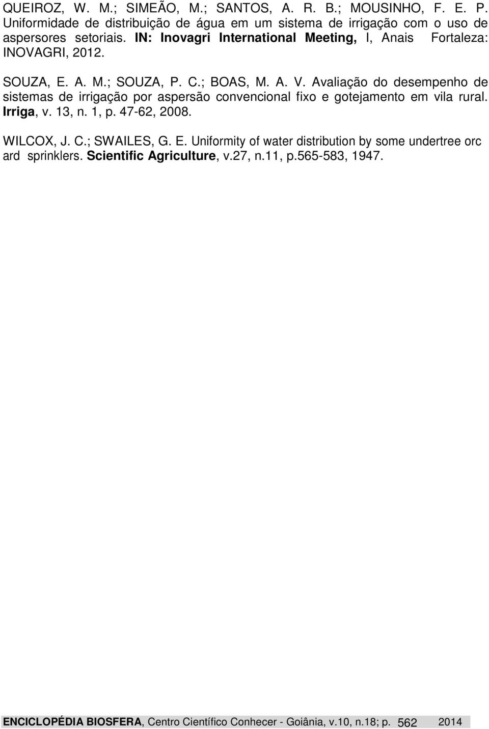 Avaliação do desempenho de sistemas de irrigação por aspersão convencional fixo e gotejamento em vila rural. Irriga, v. 13, n. 1, p. 47-62, 2008. WILCOX, J. C.