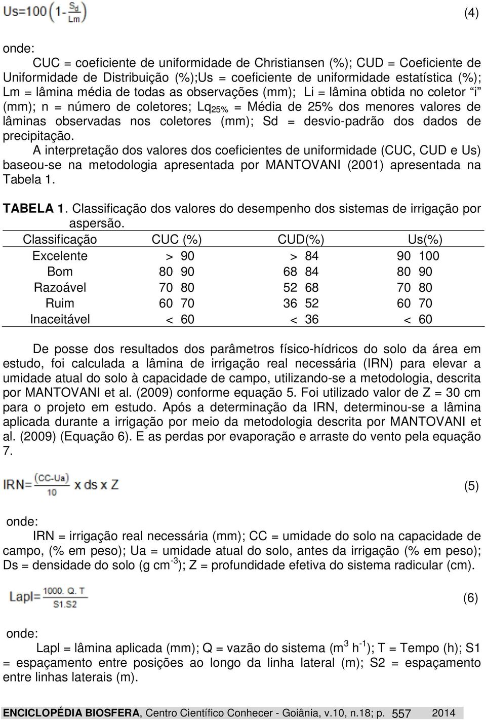 precipitação. A interpretação dos valores dos coeficientes de uniformidade (CUC, CUD e Us) baseou-se na metodologia apresentada por MANTOVANI (2001) apresentada na Tabela 1. TABELA 1.