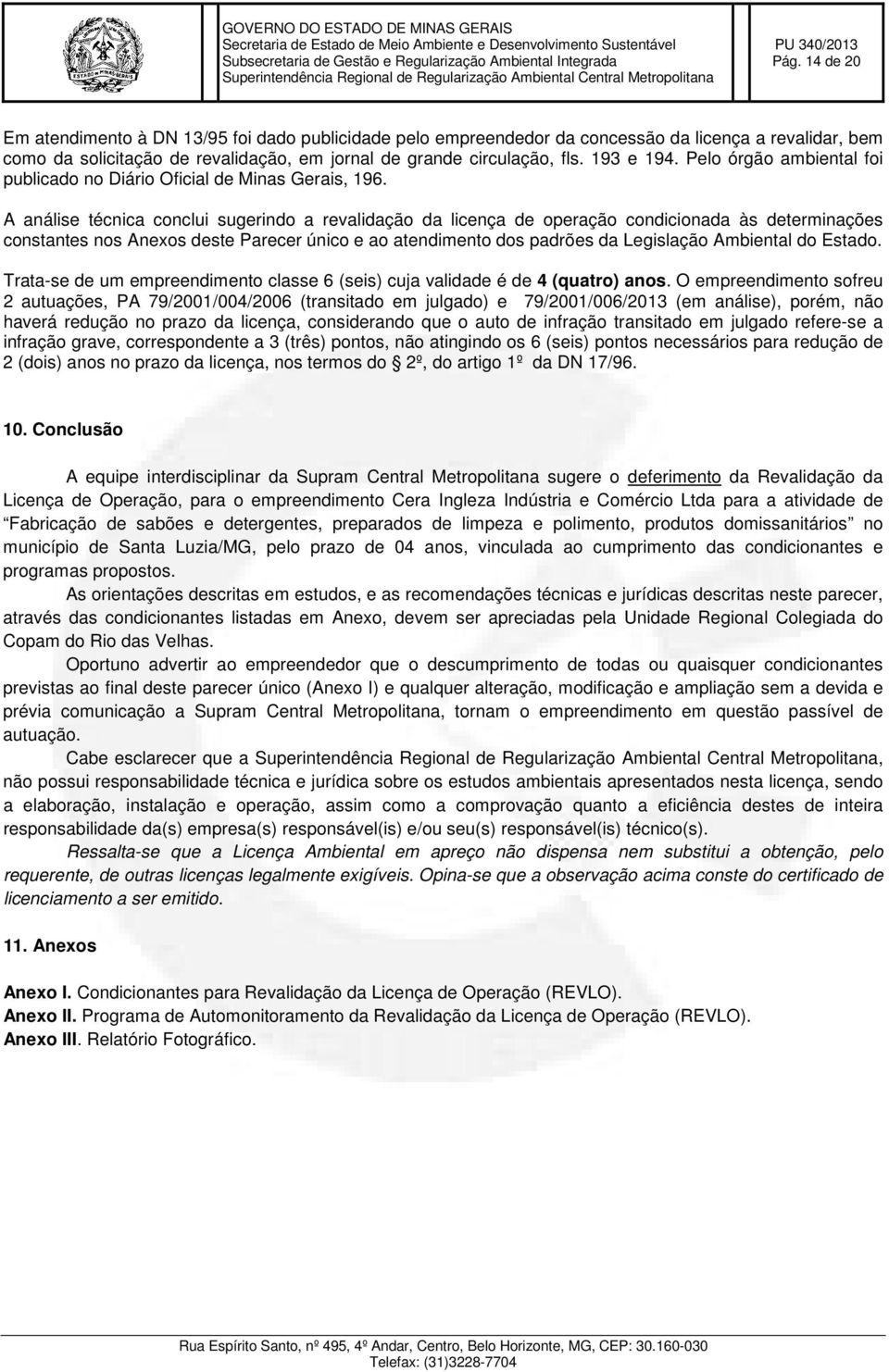 A análise técnica conclui sugerindo a revalidação da licença de operação condicionada às determinações constantes nos Anexos deste Parecer único e ao atendimento dos padrões da Legislação Ambiental