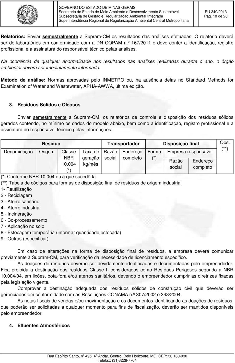 Na ocorrência de qualquer anormalidade nos resultados nas análises realizadas durante o ano, o órgão ambiental deverá ser imediatamente informado.