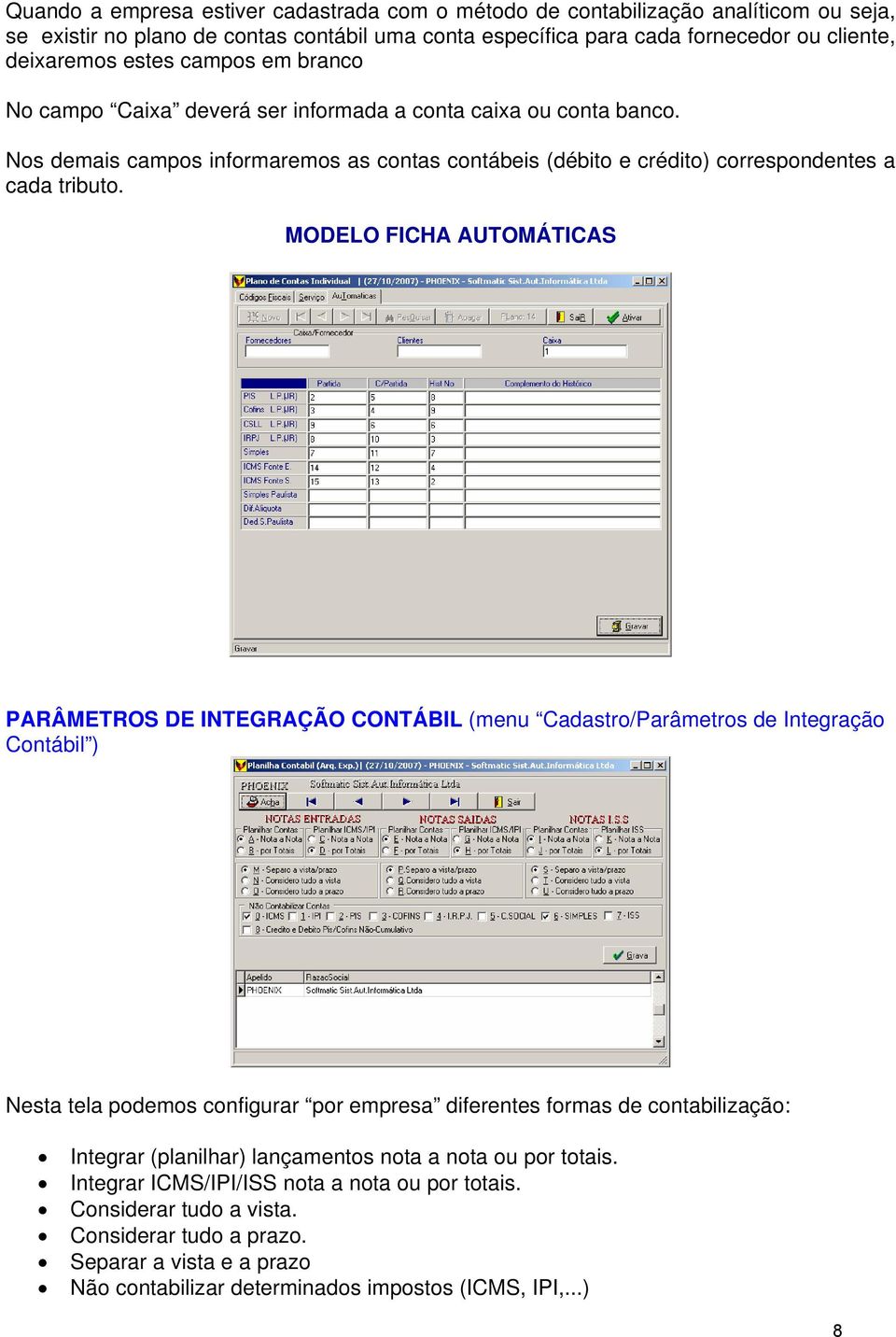 MODELO FICHA AUTOMÁTICAS PARÂMETROS DE INTEGRAÇÃO CONTÁBIL (menu Cadastro/Parâmetros de Integração Contábil ) Nesta tela podemos configurar por empresa diferentes formas de contabilização: Integrar