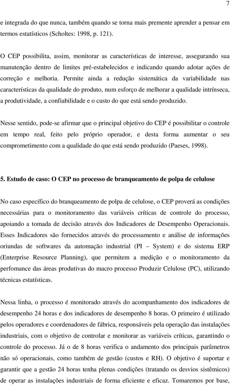 Permite ainda a redução sistemática da variabilidade nas características da qualidade do produto, num esforço de melhorar a qualidade intrínseca, a produtividade, a confiabilidade e o custo do que