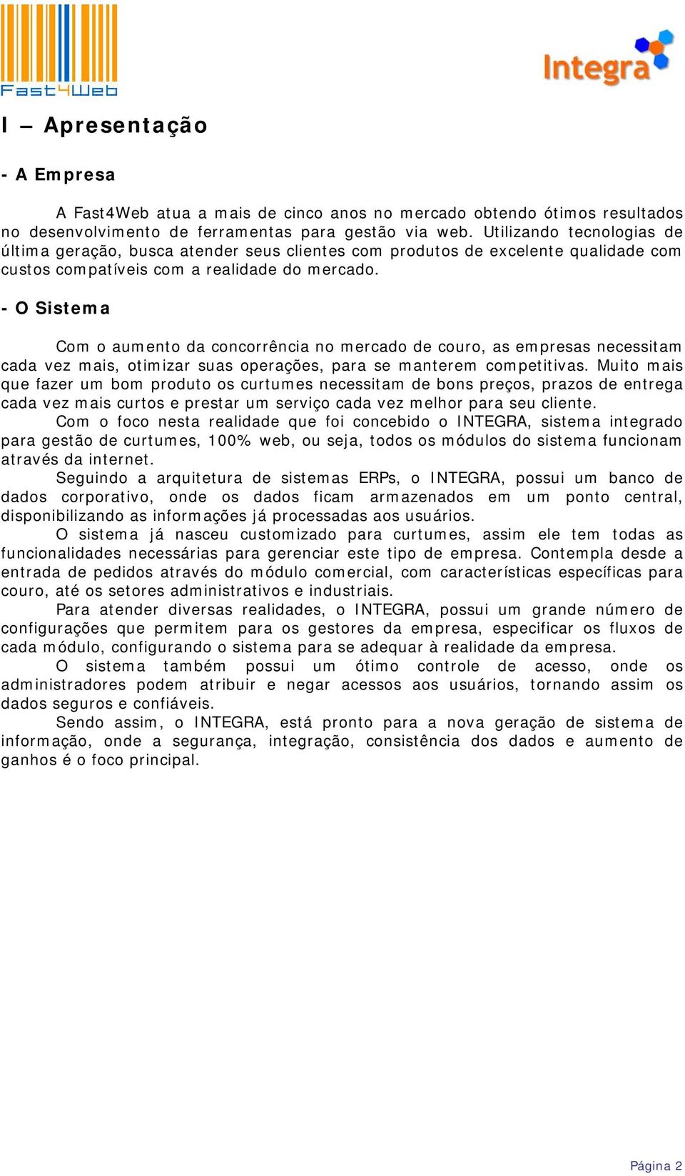 - O Sistema Com o aumento da concorrência no mercado de couro, as empresas necessitam cada vez mais, otimizar suas operações, para se manterem competitivas.