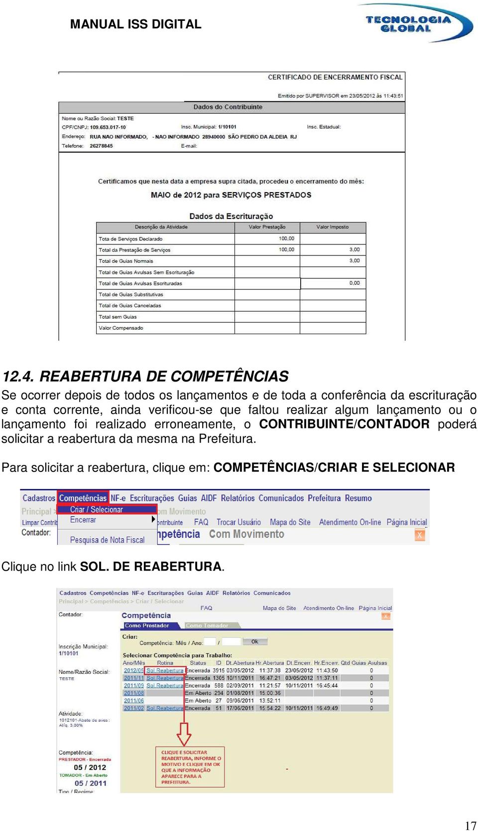 foi realizado erroneamente, o CONTRIBUINTE/CONTADOR poderá solicitar a reabertura da mesma na Prefeitura.