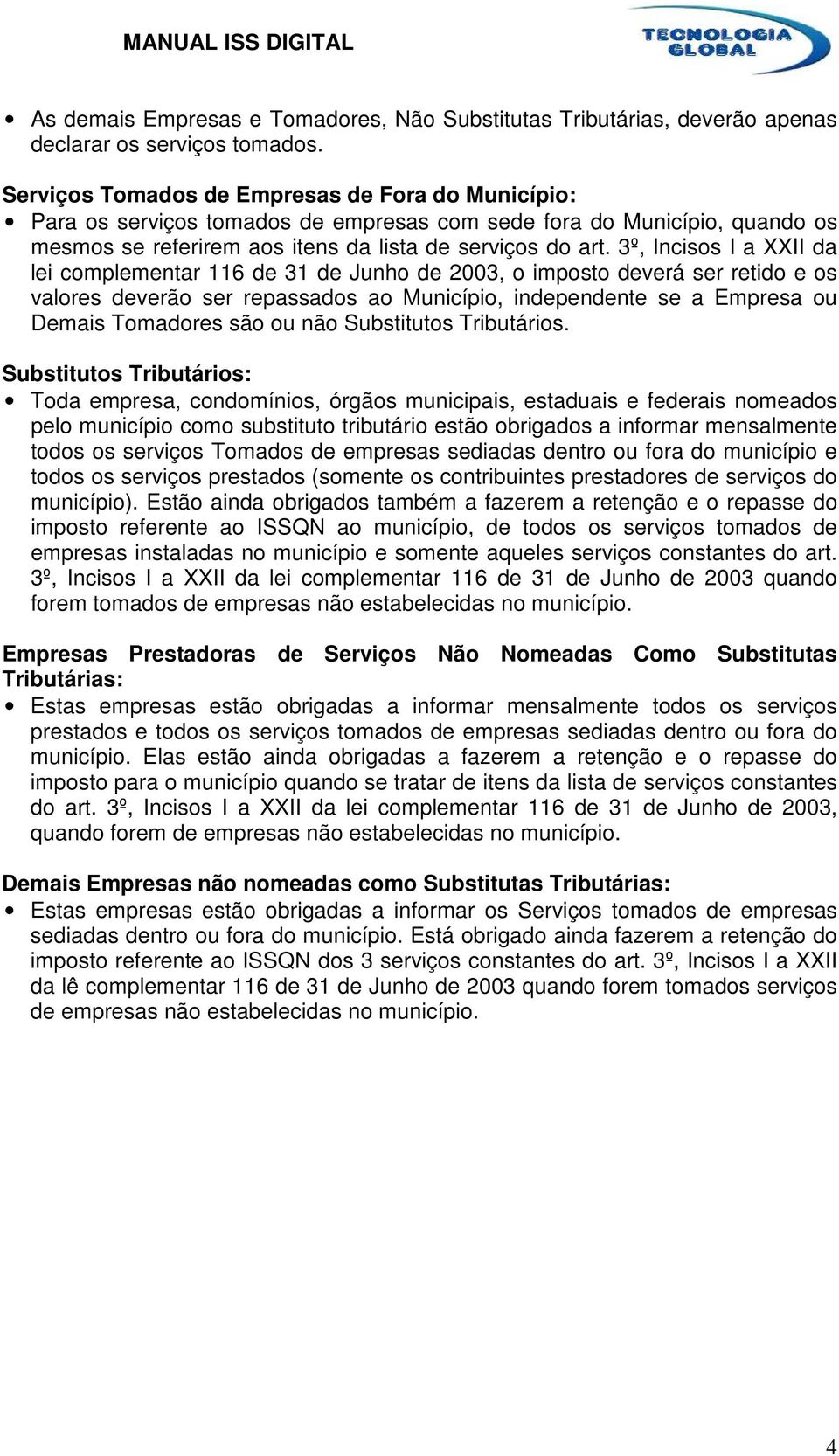 3º, Incisos I a XXII da lei complementar 116 de 31 de Junho de 2003, o imposto deverá ser retido e os valores deverão ser repassados ao Município, independente se a Empresa ou Demais Tomadores são ou