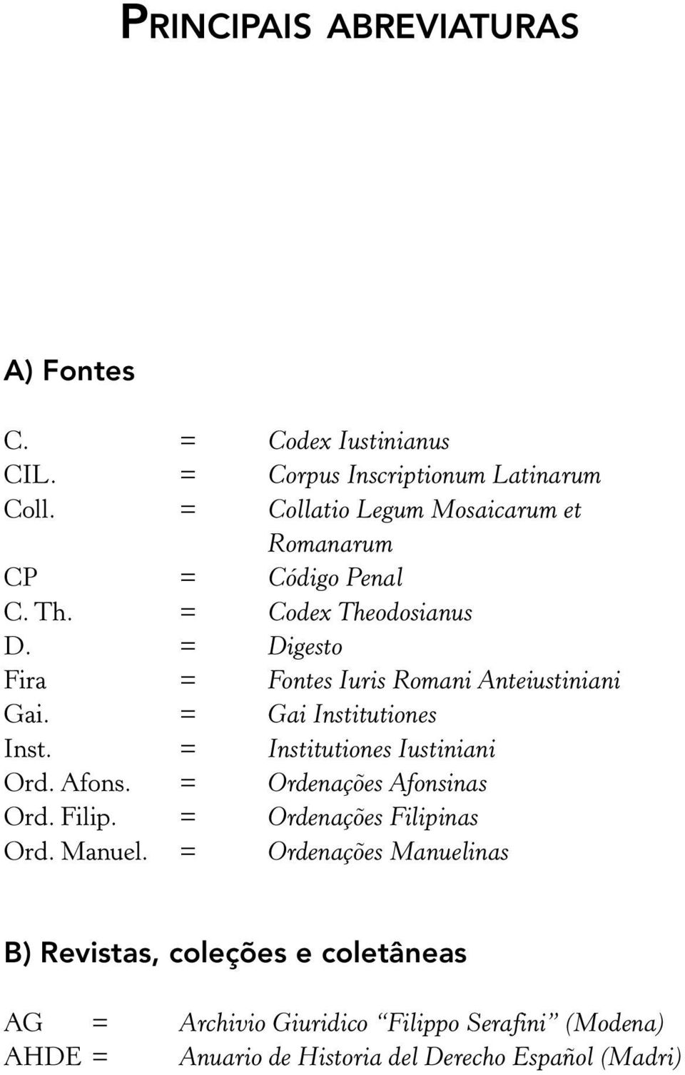 = Digesto Fira = Fontes Iuris Romani Anteiustiniani Gai. = Gai Institutiones Inst. = Institutiones Iustiniani Ord. Afons.