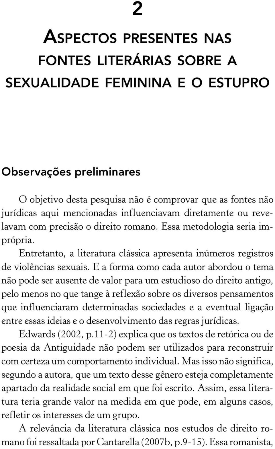 E a forma como cada autor abordou o tema não pode ser ausente de valor para um estudioso do direito antigo, pelo menos no que tange à reflexão sobre os diversos pensamentos que influenciaram