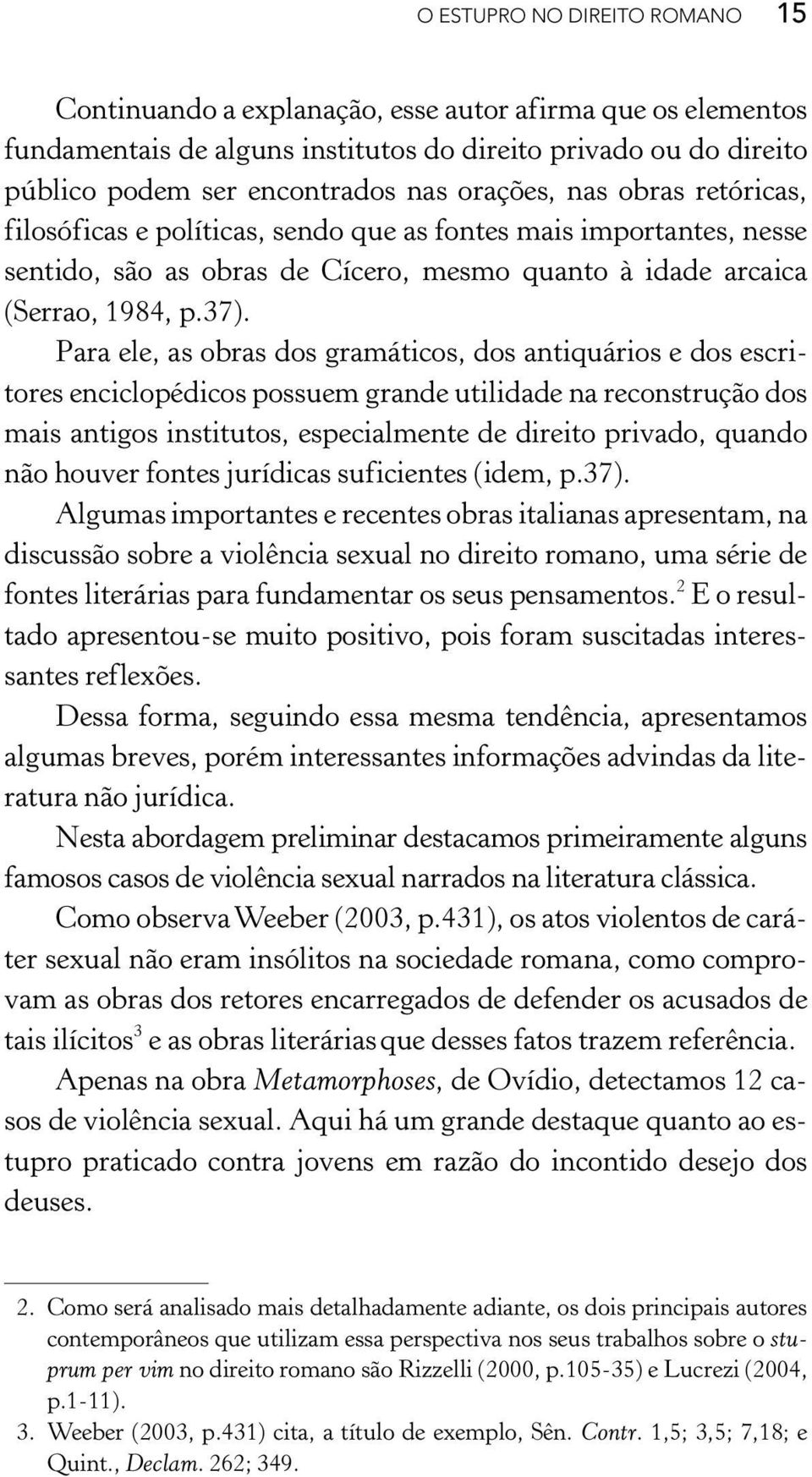 Para ele, as obras dos gramáticos, dos antiquários e dos escritores enciclopédicos possuem grande utilidade na reconstrução dos mais antigos institutos, especialmente de direito privado, quando não