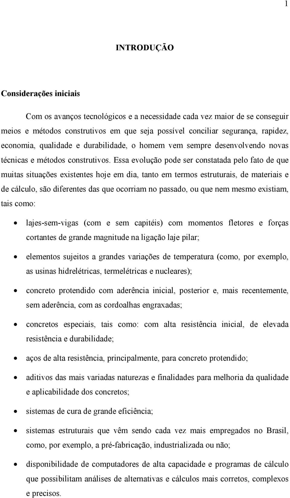 Essa evolução pode ser constatada pelo fato de que muitas situações existentes hoje em dia, tanto em termos estruturais, de materiais e de cálculo, são diferentes das que ocorriam no passado, ou que