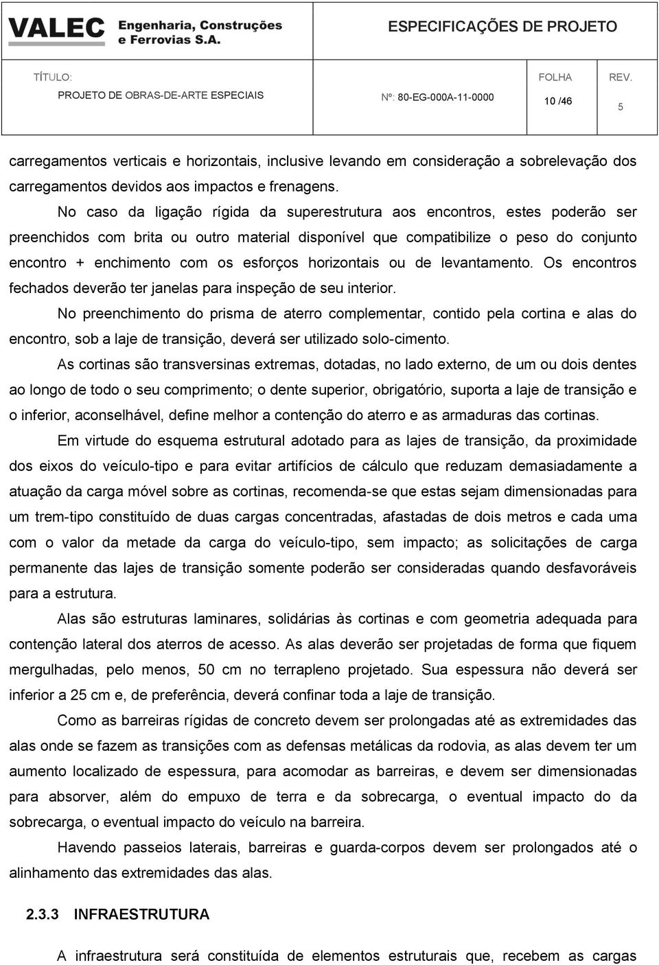 esforços horizontais ou de levantamento. Os encontros fechados deverão ter janelas para inspeção de seu interior.