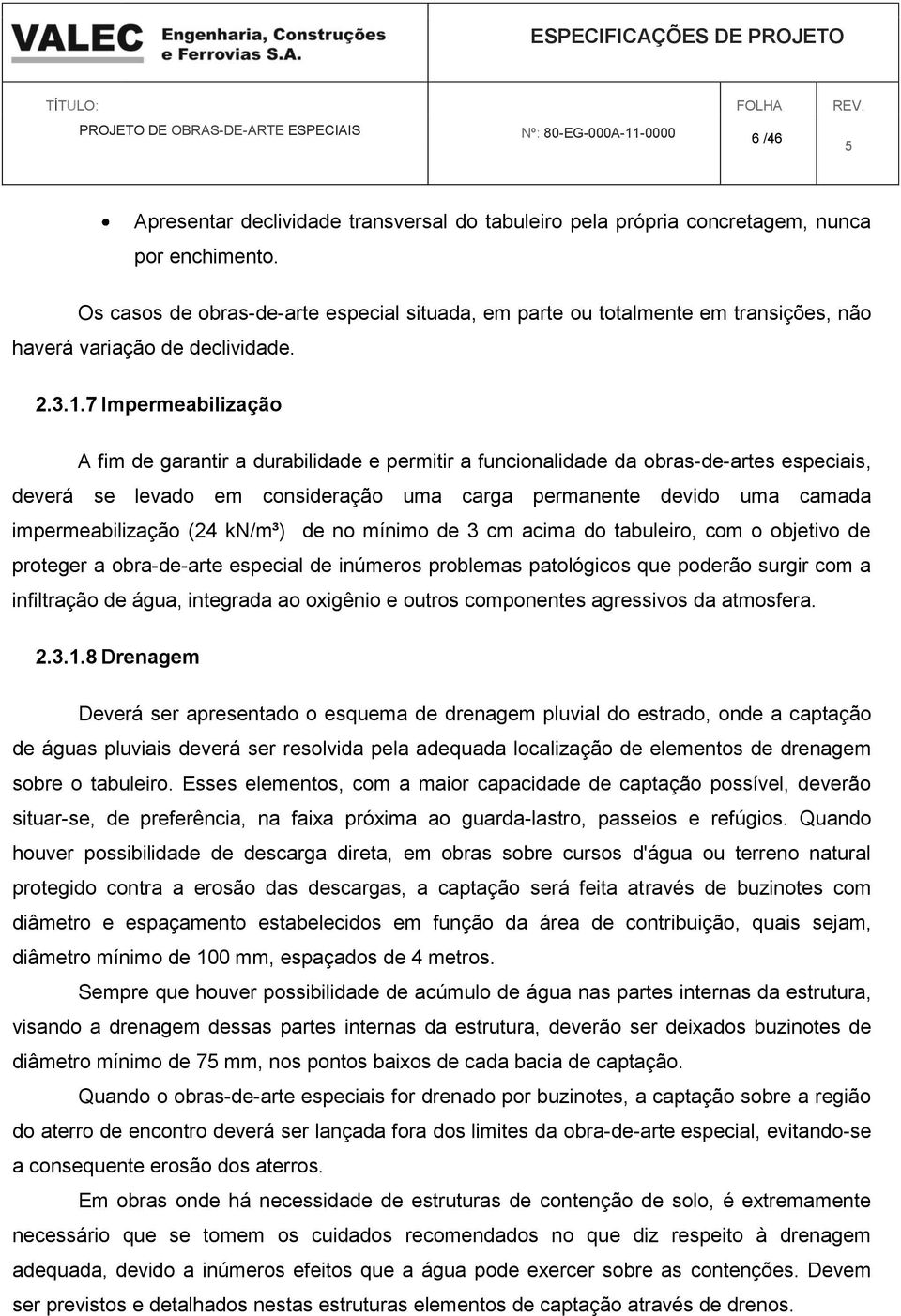 7 Impermeabilização A fim de garantir a durabilidade e permitir a funcionalidade da obras-de-artes especiais, deverá se levado em consideração uma carga permanente devido uma camada impermeabilização