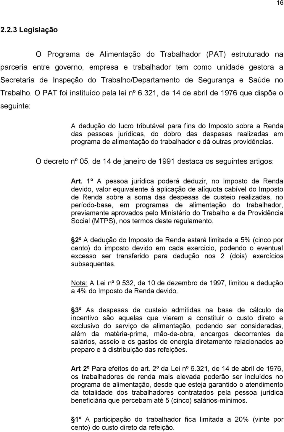 321, de 14 de abril de 1976 que dispõe o seguinte: A dedução do lucro tributável para fins do Imposto sobre a Renda das pessoas jurídicas, do dobro das despesas realizadas em programa de alimentação