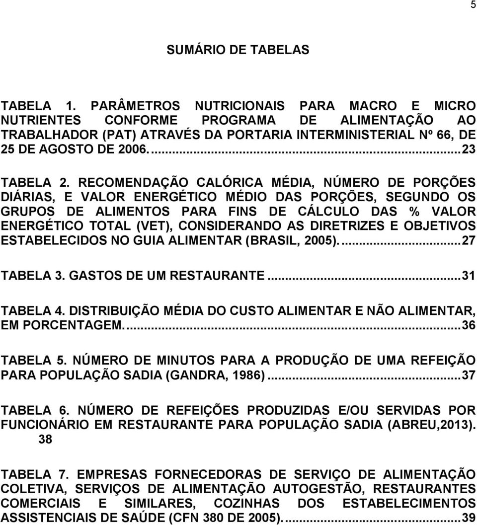 RECOMENDAÇÃO CALÓRICA MÉDIA, NÚMERO DE PORÇÕES DIÁRIAS, E VALOR ENERGÉTICO MÉDIO DAS PORÇÕES, SEGUNDO OS GRUPOS DE ALIMENTOS PARA FINS DE CÁLCULO DAS % VALOR ENERGÉTICO TOTAL (VET), CONSIDERANDO AS