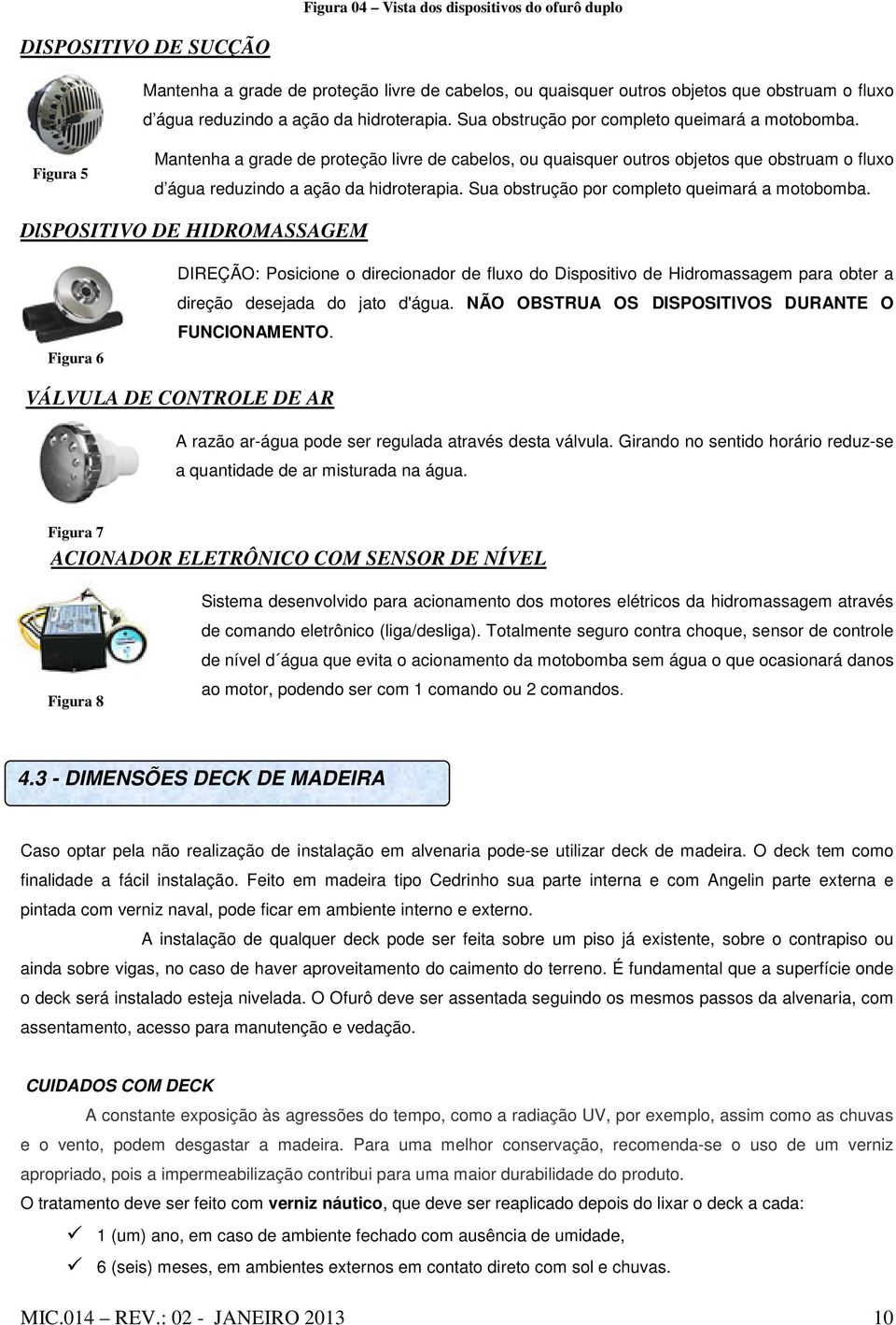 Figura 5 Mantenha a grade de proteção livre de cabelos, ou quaisquer outros objetos que obstruam o fluxo d água reduzindo a ação da  DlSPOSITIVO DE HIDROMASSAGEM Figura 6 DIREÇÃO: Posicione o