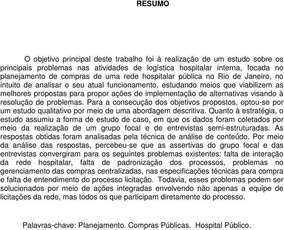 à resolução de problemas. Para a consecução dos objetivos propostos, optou-se por um estudo qualitativo por meio de uma abordagem descritiva.