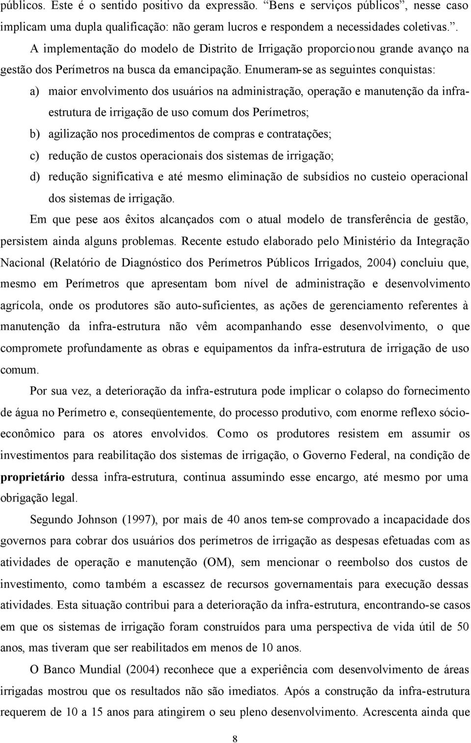 Enumeram-se as seguintes conquistas: a) maior envolvimento dos usuários na administração, operação e manutenção da infraestrutura de irrigação de uso comum dos Perímetros; b) agilização nos