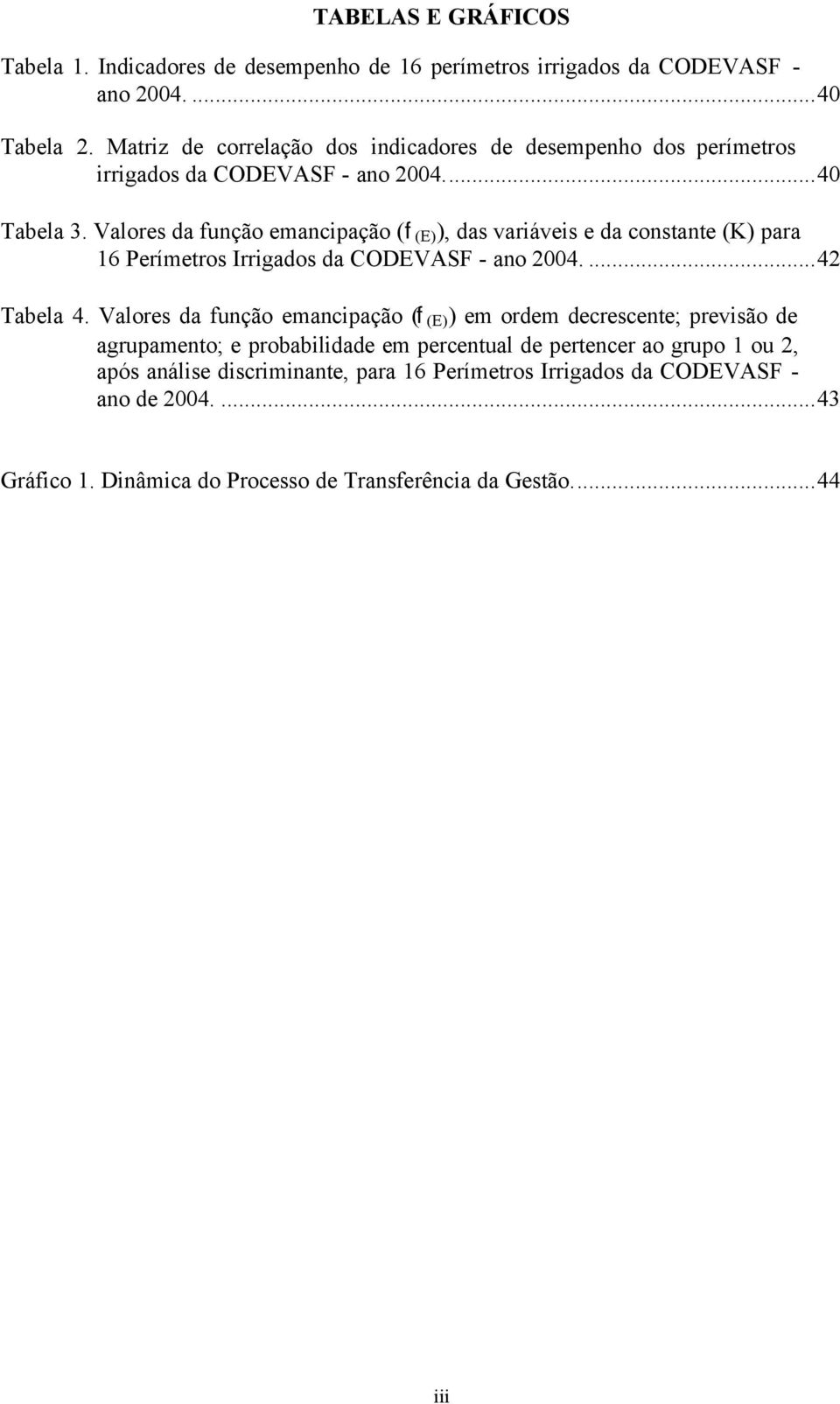 Valores da função emancipação (f (E) ), das variáveis e da constante (K) para 16 Perímetros Irrigados da CODEVASF - ano 2004....42 Tabela 4.