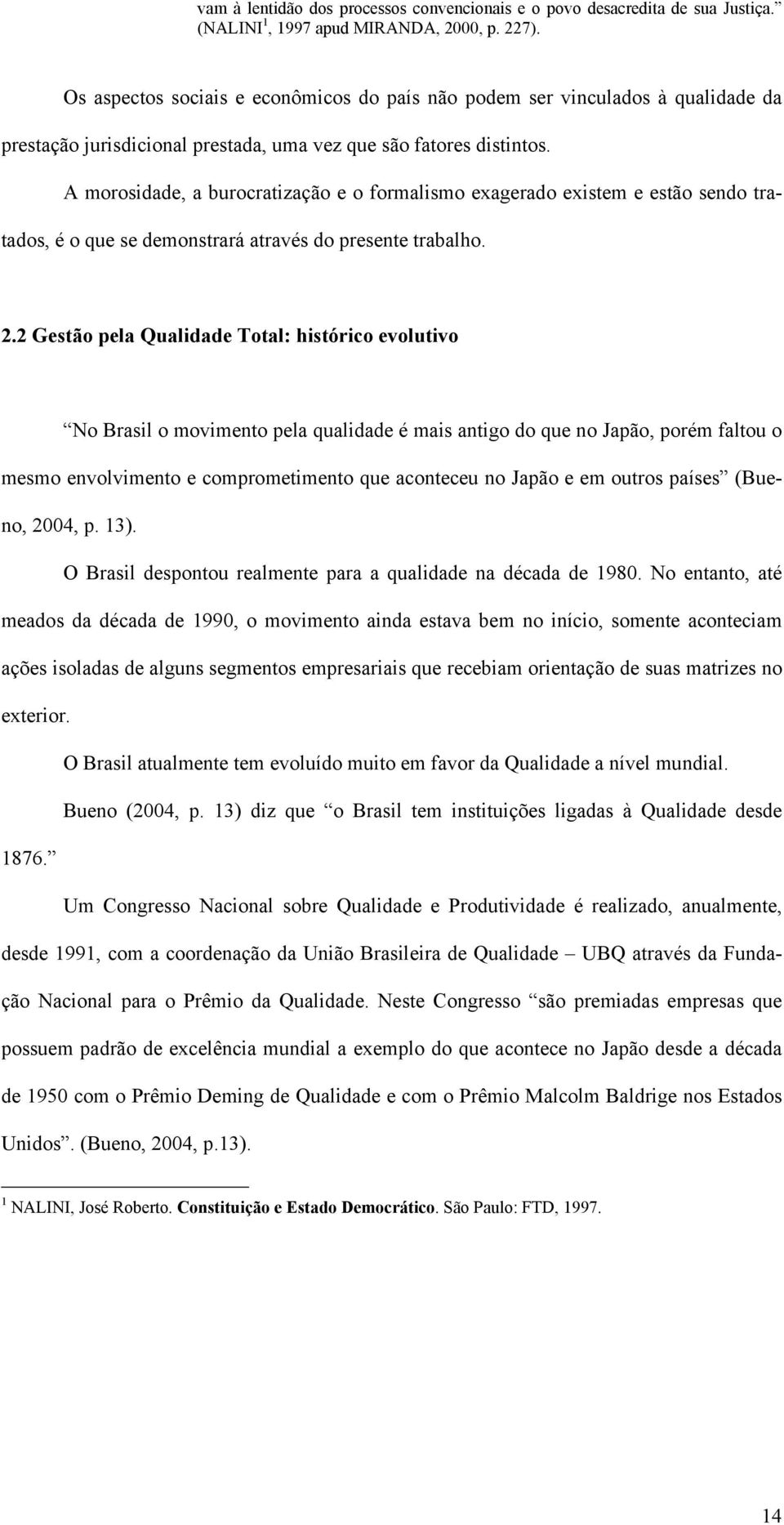 A morosidade, a burocratização e o formalismo exagerado existem e estão sendo tratados, é o que se demonstrará através do presente trabalho. 2.