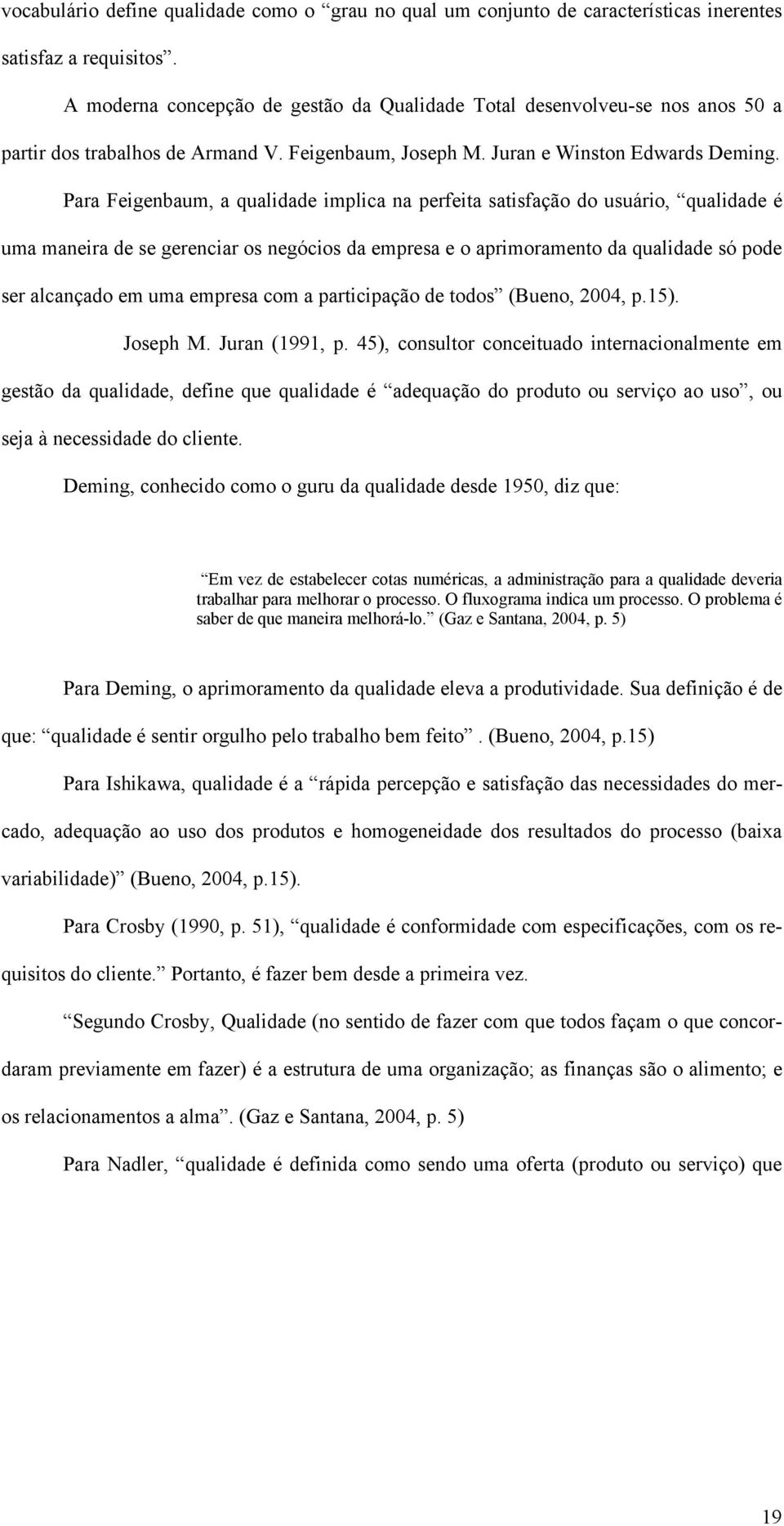 Para Feigenbaum, a qualidade implica na perfeita satisfação do usuário, qualidade é uma maneira de se gerenciar os negócios da empresa e o aprimoramento da qualidade só pode ser alcançado em uma