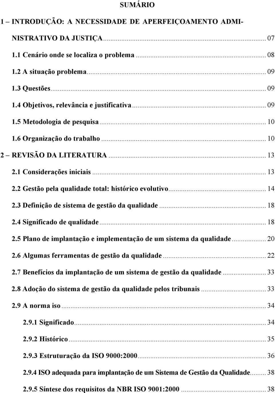 1 Considerações iniciais... 13 2.2 Gestão pela qualidade total: histórico evolutivo... 14 2.3 Definição de sistema de gestão da qualidade... 18 2.