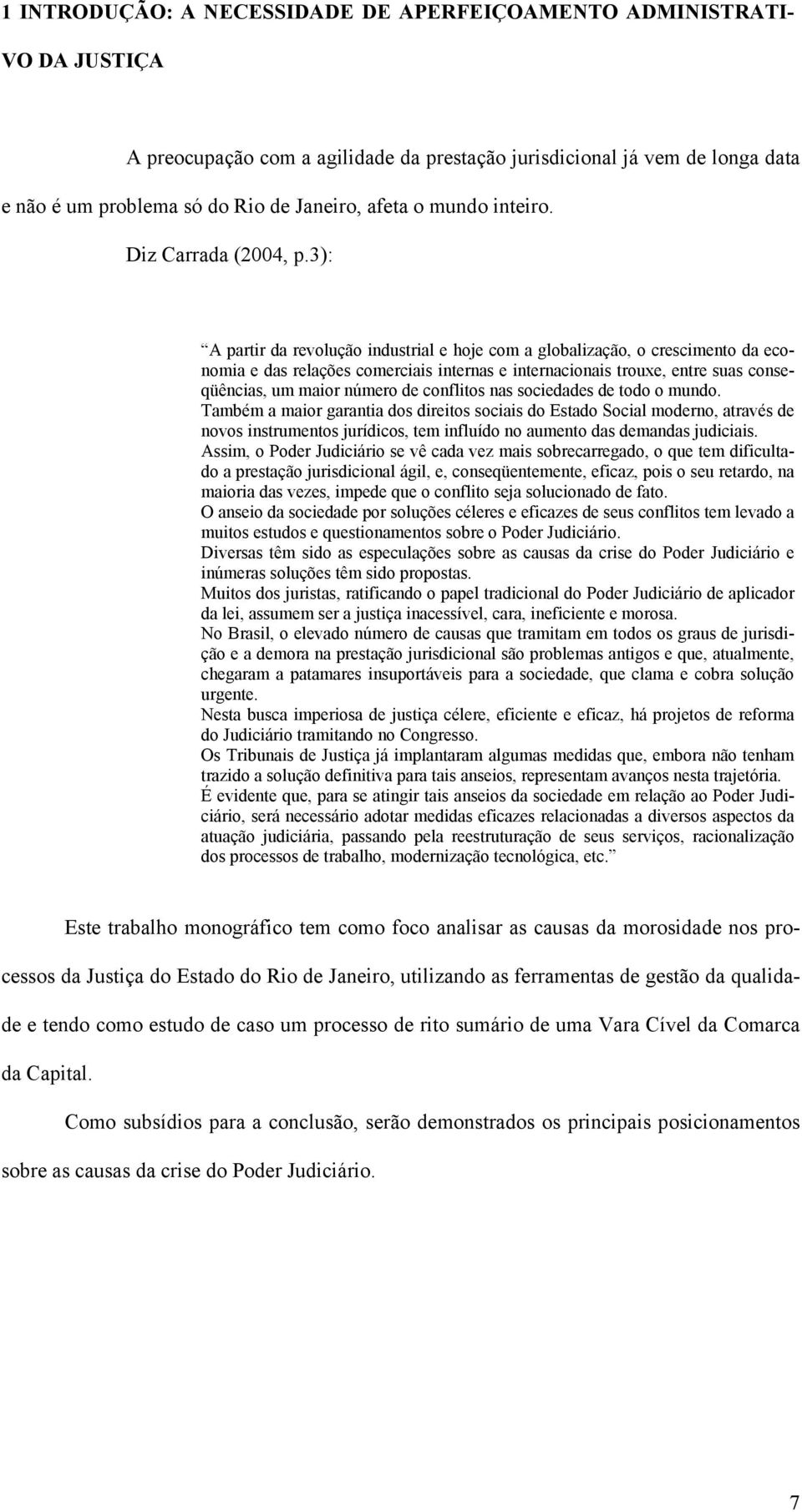 3): A partir da revolução industrial e hoje com a globalização, o crescimento da economia e das relações comerciais internas e internacionais trouxe, entre suas conseqüências, um maior número de