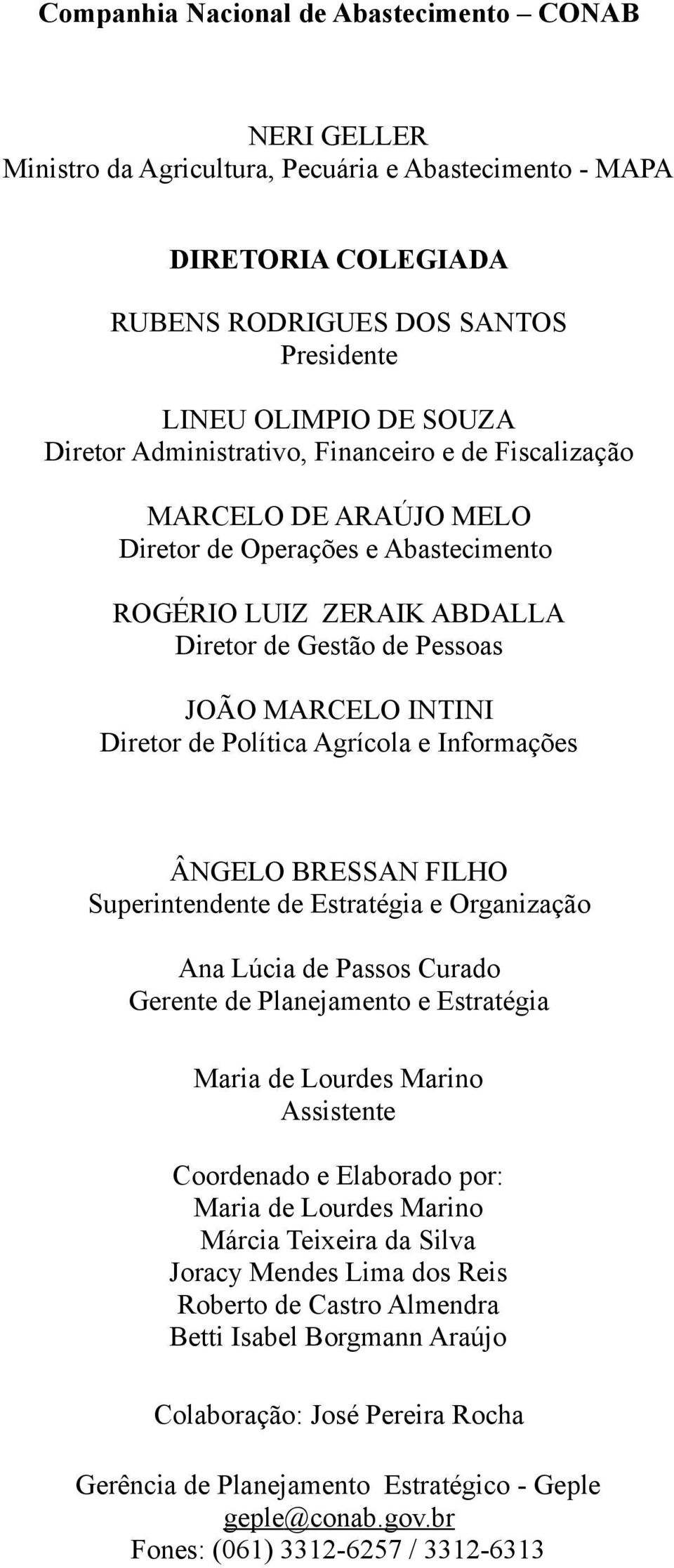 Agrícola e Informações ÂNGELO BRESSAN FILHO Superintendente de Estratégia e Organização Ana Lúcia de Passos Curado Gerente de Planejamento e Estratégia Maria de Lourdes Marino Assistente Coordenado e