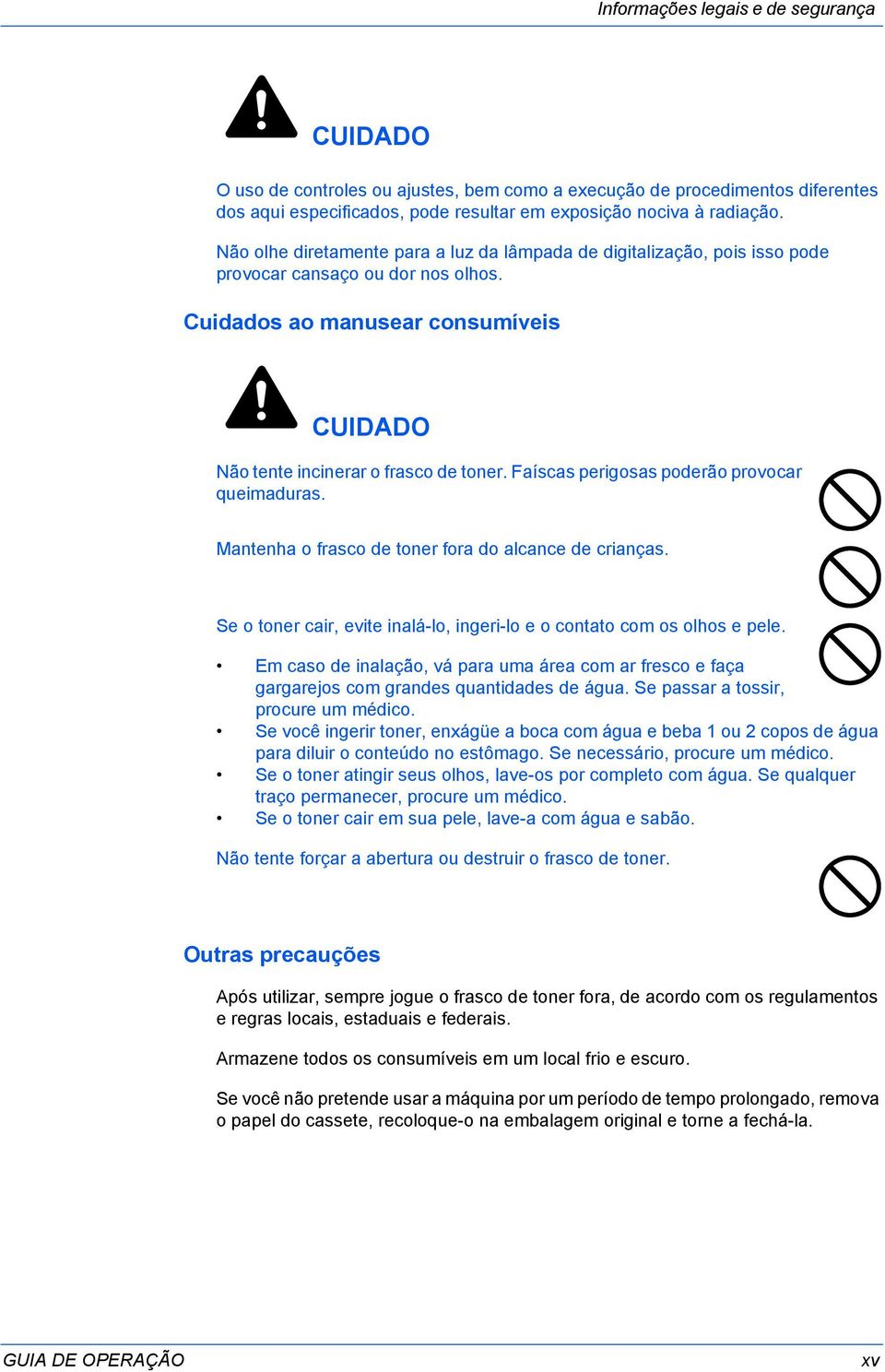 Faíscas perigosas poderão provocar queimaduras. Mantenha o frasco de toner fora do alcance de crianças. Se o toner cair, evite inalá-lo, ingeri-lo e o contato com os olhos e pele.