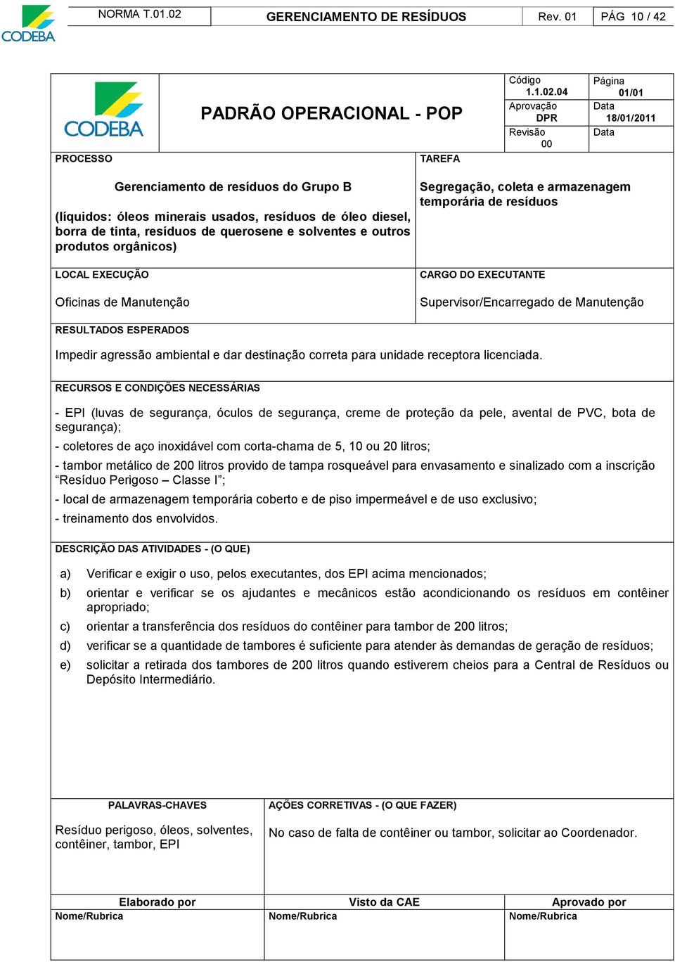 04 Aprovação DPR Revisão 00 Página 01/01 18/01/2011 Gerenciamento de resíduos do Grupo B (líquidos: óleos minerais usados, resíduos de óleo diesel, borra de tinta, resíduos de querosene e solventes e