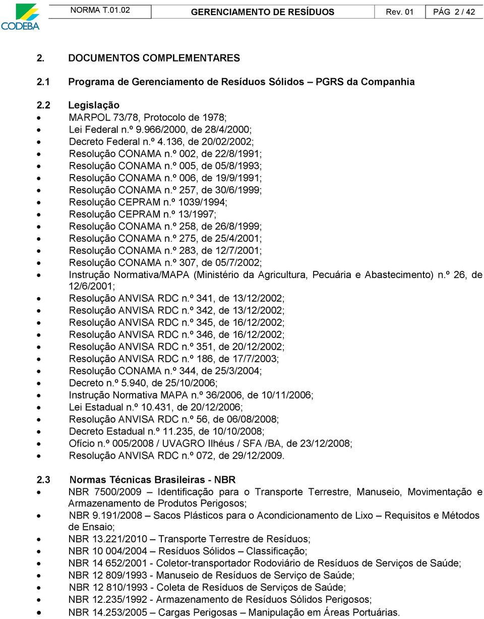 º 005, de 05/8/1993; Resolução CONAMA n.º 006, de 19/9/1991; Resolução CONAMA n.º 257, de 30/6/1999; Resolução CEPRAM n.º 1039/1994; Resolução CEPRAM n.º 13/1997; Resolução CONAMA n.