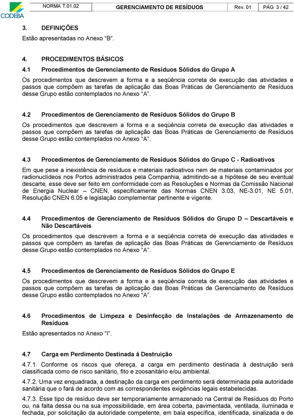 das Boas Práticas de Gerenciamento de Resíduos desse Grupo estão contemplados no Anexo A. 4.