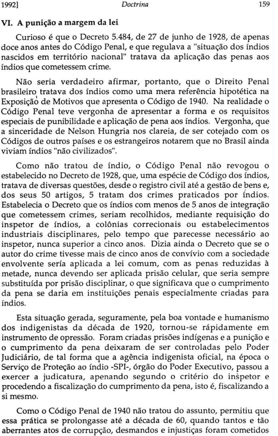 crime. Não seria verdadeiro afirmar, portanto, que o Direito Penal brasileiro tratava dos índios como uma mera referência hipotética na Exposição de Motivos que apresenta o Código de 1940.
