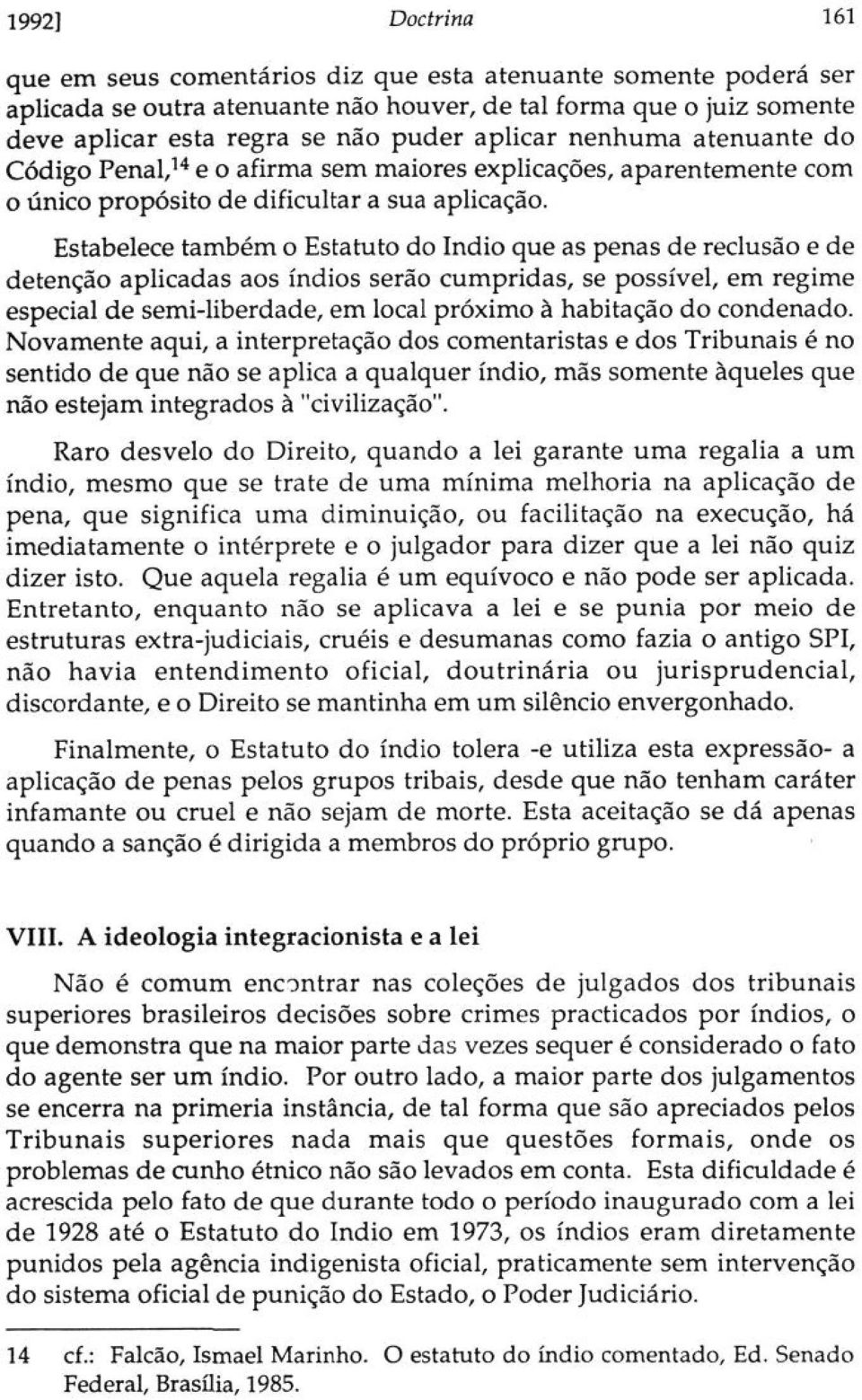 Estabelece também o Estatuto do Indio que as penas de reclusão e de detenção aplicadas aos índios serão cumpridas, se possível, em regime especial de semi-liberdade, em local próximo à habitação do