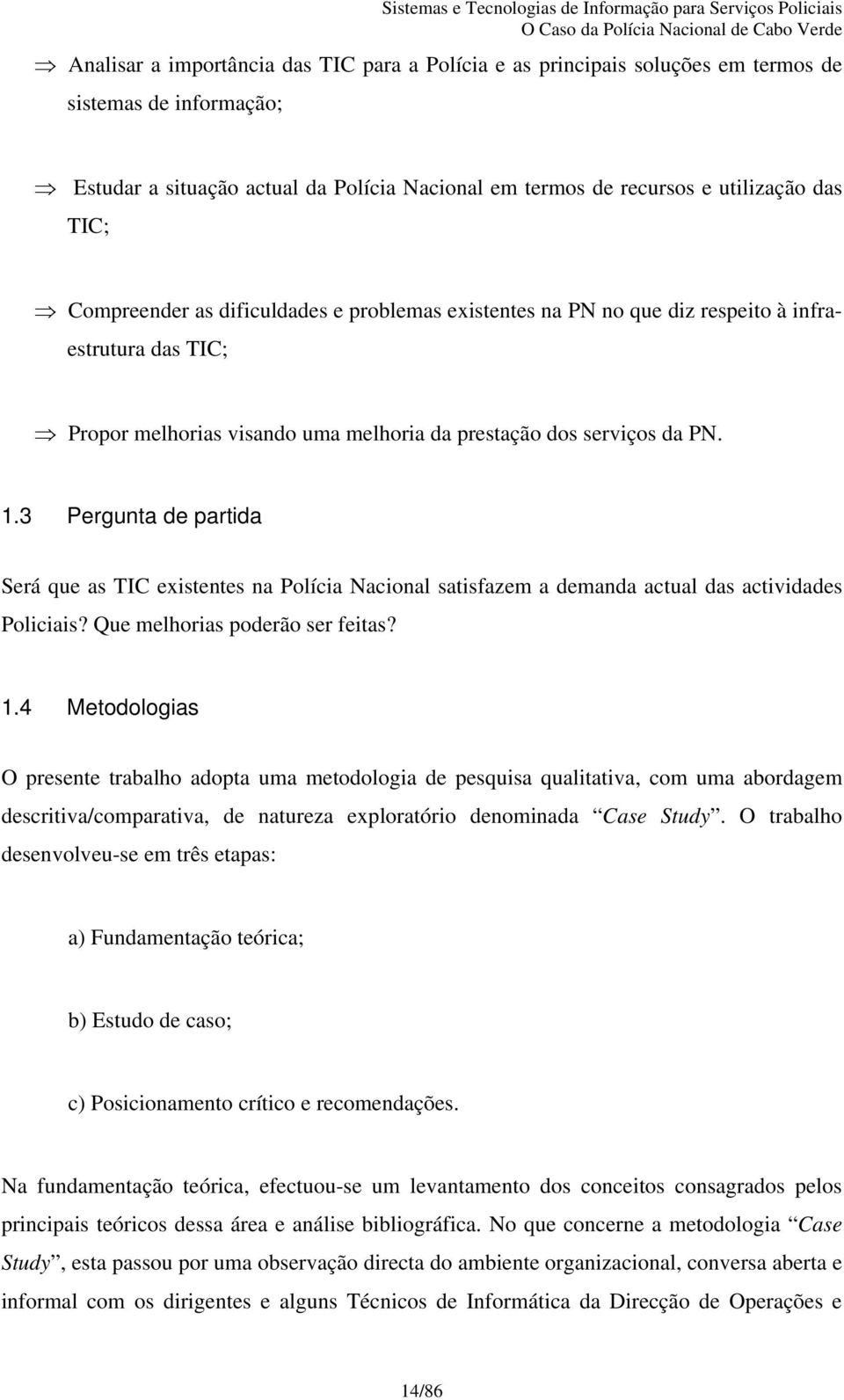 3 Pergunta de partida Será que as TIC existentes na Polícia Nacional satisfazem a demanda actual das actividades Policiais? Que melhorias poderão ser feitas? 1.