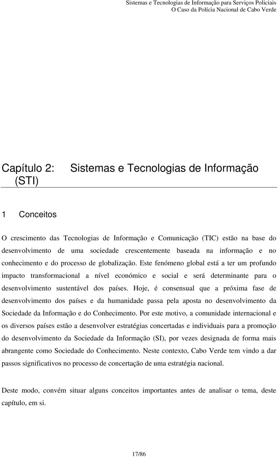 Este fenómeno global está a ter um profundo impacto transformacional a nível económico e social e será determinante para o desenvolvimento sustentável dos países.