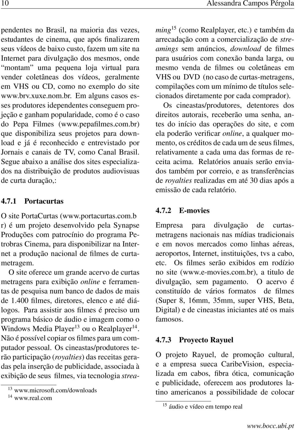 .xuxe.nom.br. Em alguns casos esses produtores idependentes conseguem projeção e ganham popularidade, como