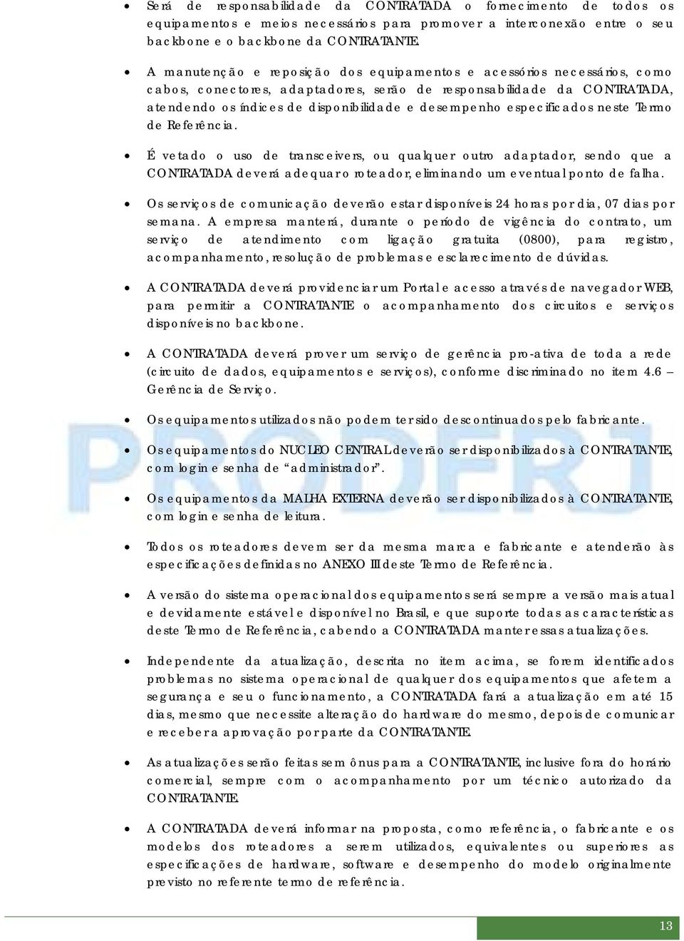 especificados neste Termo de Referência. É vetado o uso de transceivers, ou qualquer outro adaptador, sendo que a CONTRATADA deverá adequar o roteador, eliminando um eventual ponto de falha.