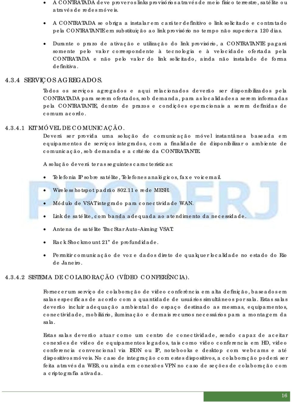 Durante o prazo de ativação e utilização do link provisório, a CONTRATANTE pagará somente pelo valor correspondente à tecnologia e à velocidade ofertada pela CONTRATADA e não pelo valor do link