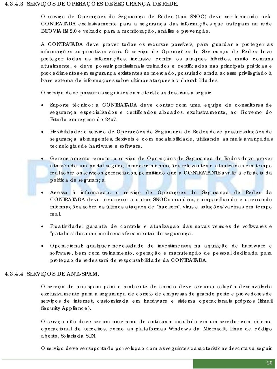 0 e voltado para a monitoração, análise e prevenção. A CONTRATADA deve prover todos os recursos possíveis, para guardar e proteger as informações corporativas vitais.