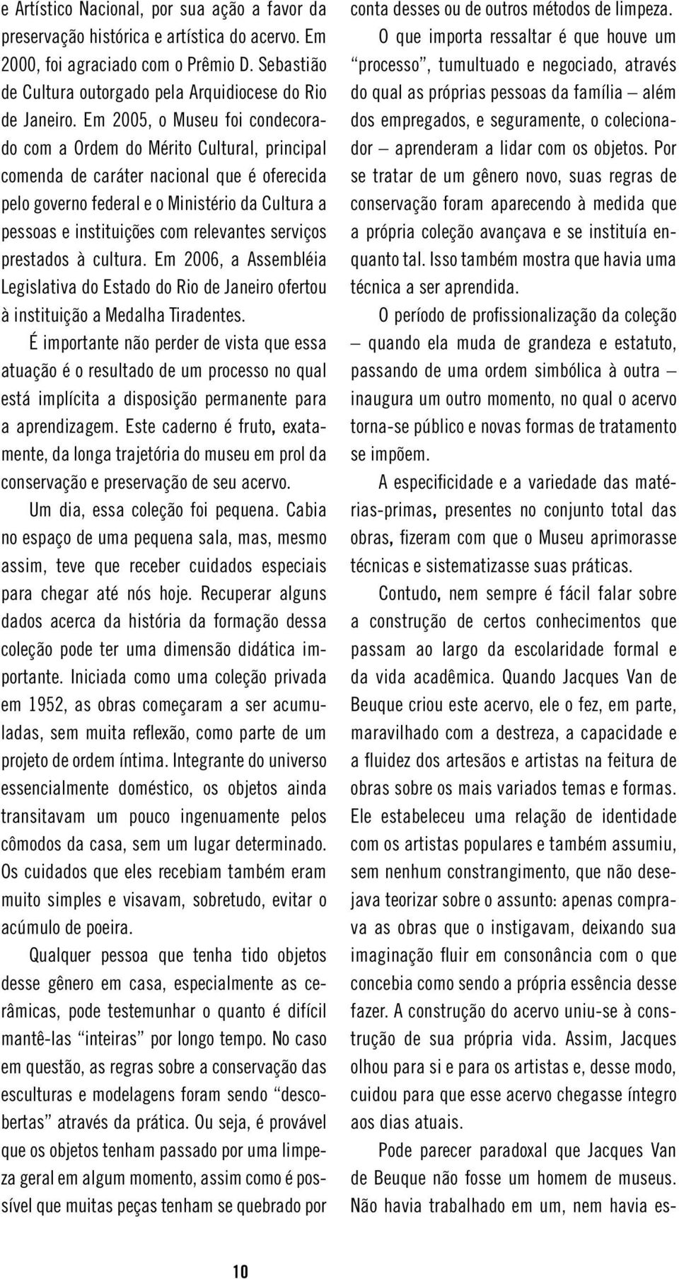 relevantes serviços prestados à cultura. Em 2006, a Assembléia Legislativa do Estado do Rio de Janeiro ofertou à instituição a Medalha Tiradentes.