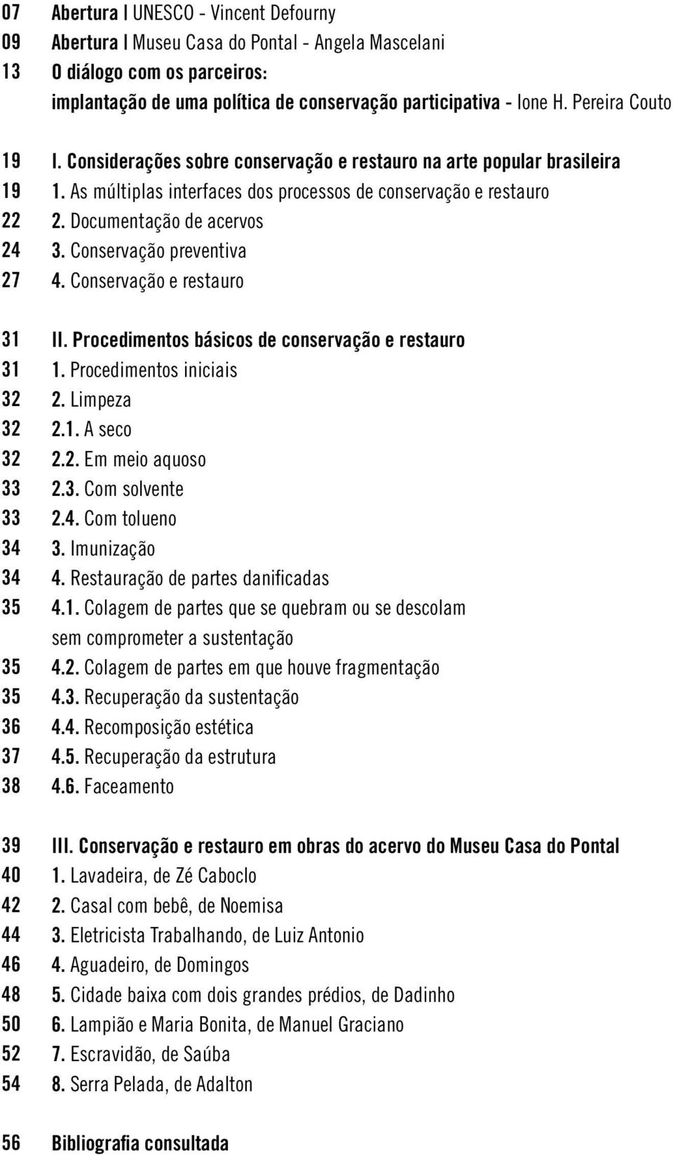 As múltiplas interfaces dos processos de conservação e restauro 2. Documentação de acervos 3. Conservação preventiva 4. Conservação e restauro II. Procedimentos básicos de conservação e restauro 1.