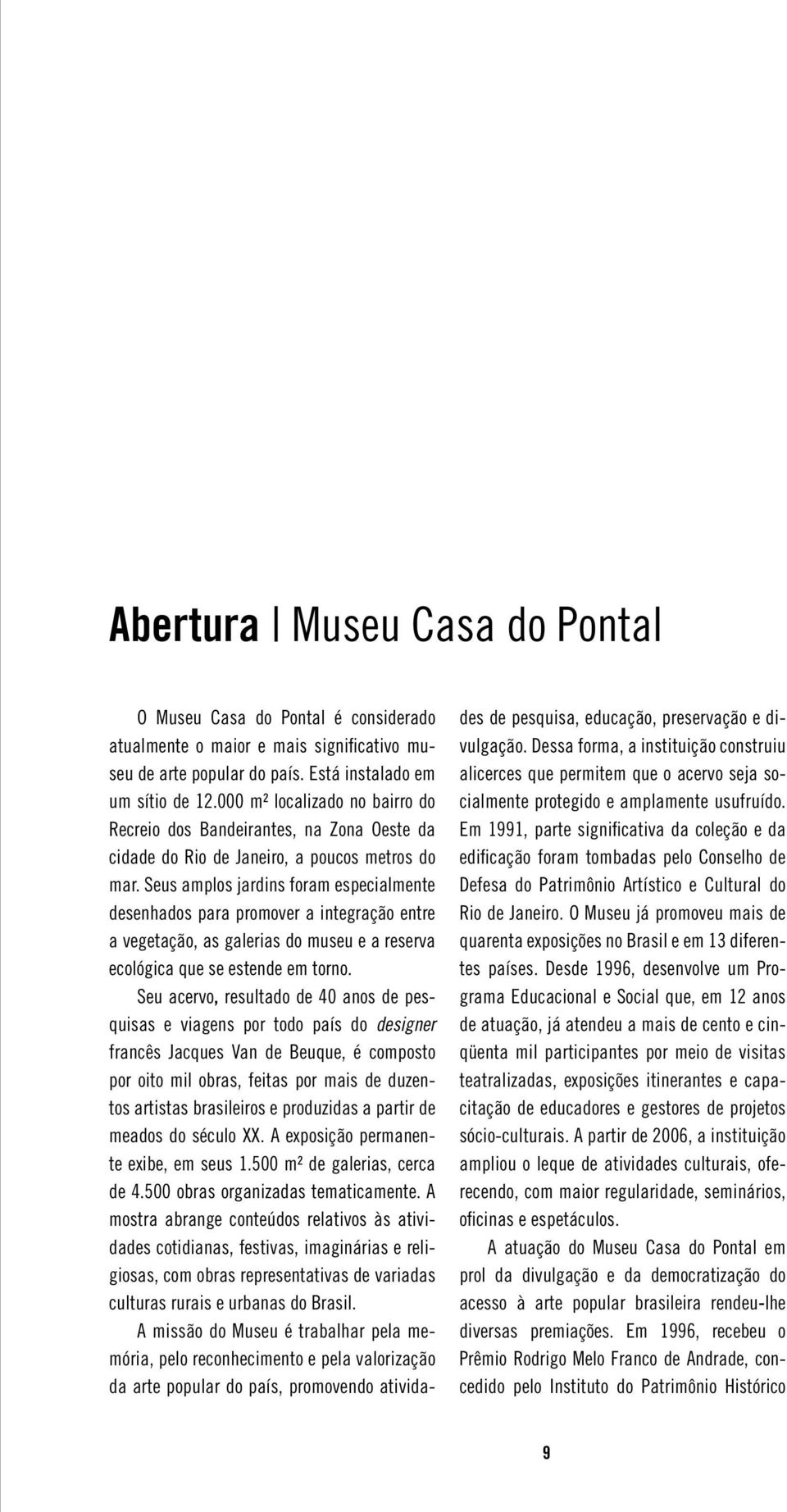 Seus amplos jardins foram especialmente desenhados para promover a integração entre a vegetação, as galerias do museu e a reserva ecológica que se estende em torno.