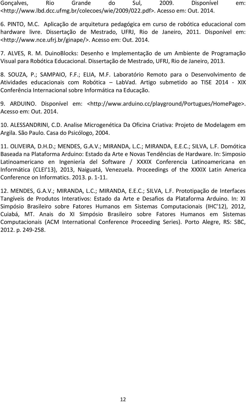 Acesso em: Out. 2014. 7. ALVES, R. M. DuinoBlocks: Desenho e Implementação de um Ambiente de Programação Visual para Robótica Educacional. Dissertação de Mestrado, UFRJ, Rio de Janeiro, 2013. 8.