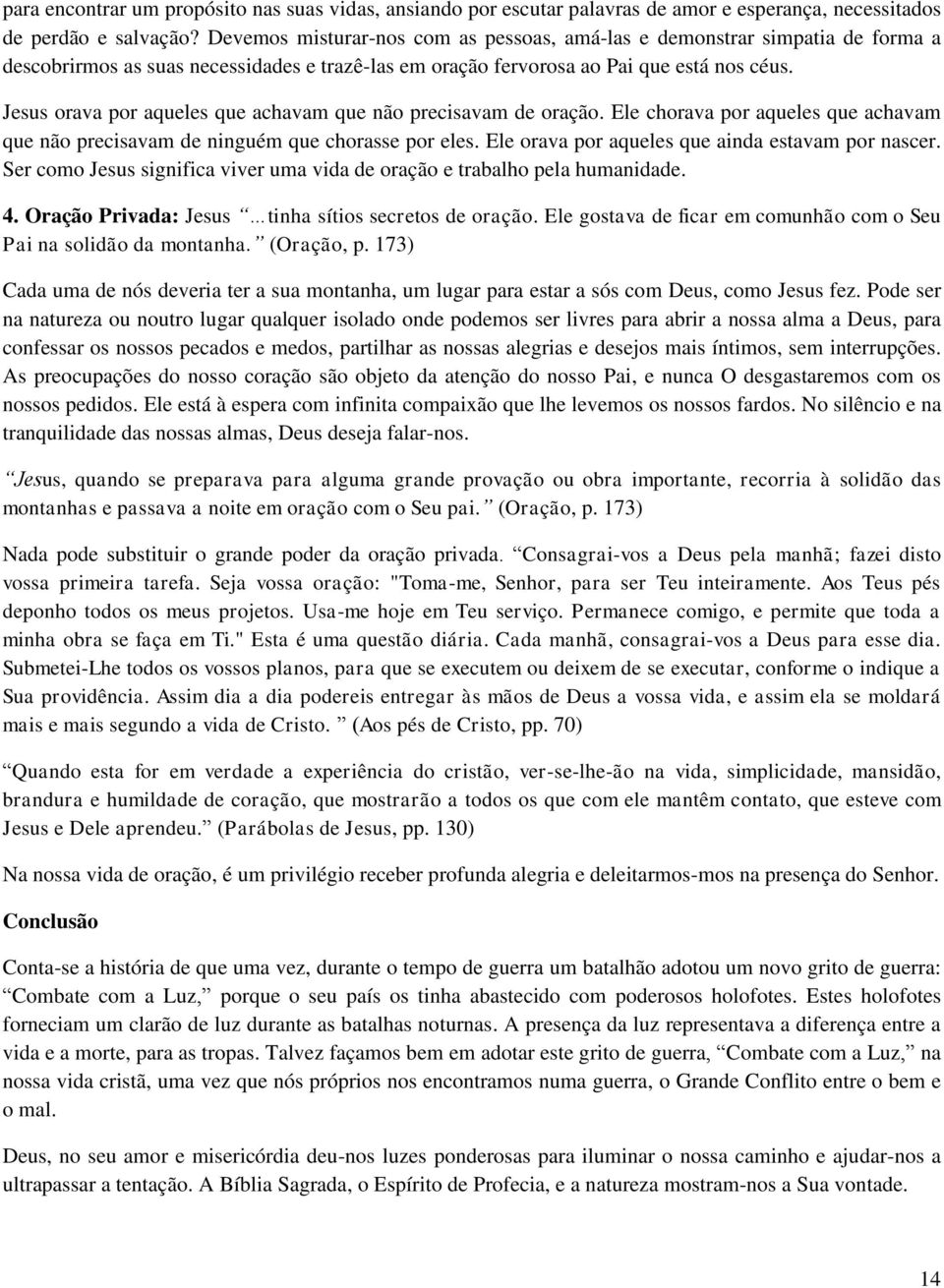 Jesus orava por aqueles que achavam que não precisavam de oração. Ele chorava por aqueles que achavam que não precisavam de ninguém que chorasse por eles.