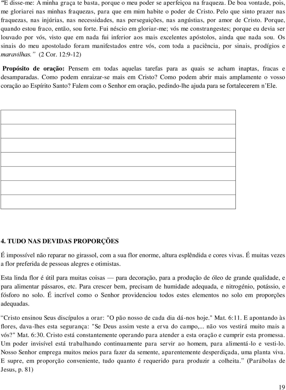 Fui néscio em gloriar-me; vós me constrangestes; porque eu devia ser louvado por vós, visto que em nada fui inferior aos mais excelentes apóstolos, ainda que nada sou.