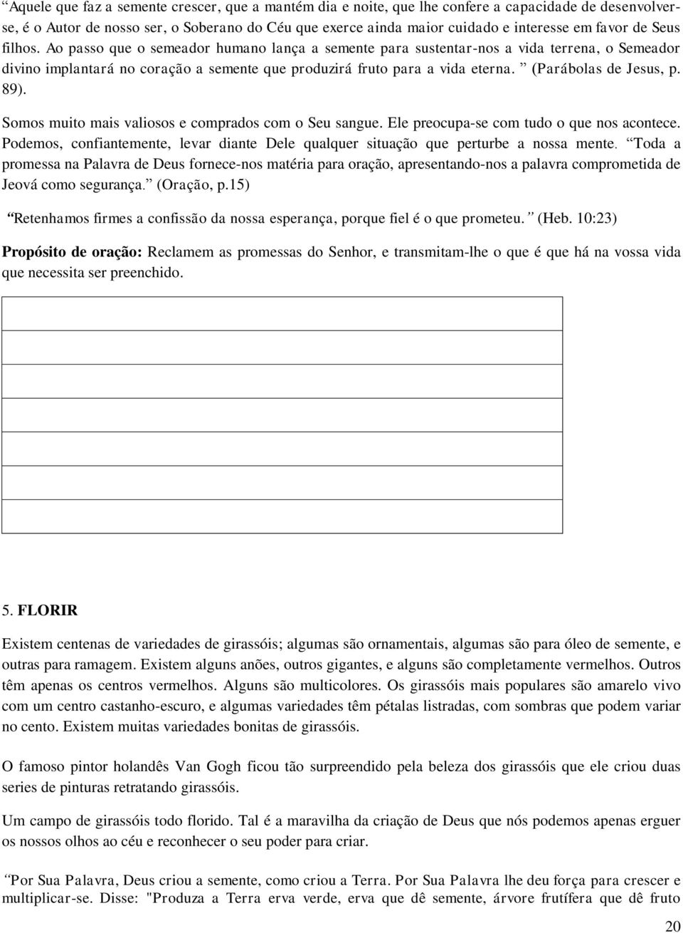 (Parábolas de Jesus, p. 89). Somos muito mais valiosos e comprados com o Seu sangue. Ele preocupa-se com tudo o que nos acontece.