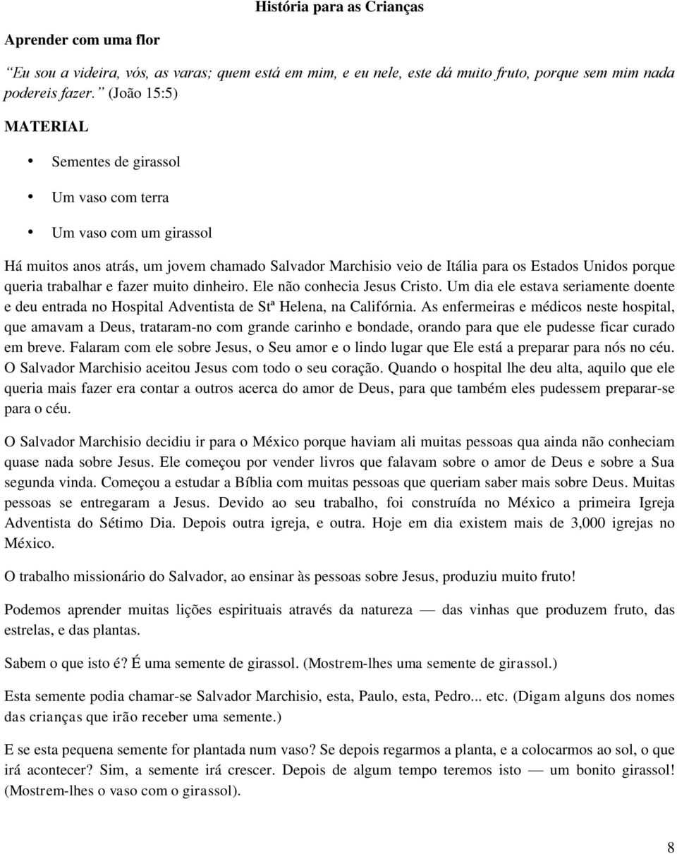 trabalhar e fazer muito dinheiro. Ele não conhecia Jesus Cristo. Um dia ele estava seriamente doente e deu entrada no Hospital Adventista de Stª Helena, na Califórnia.