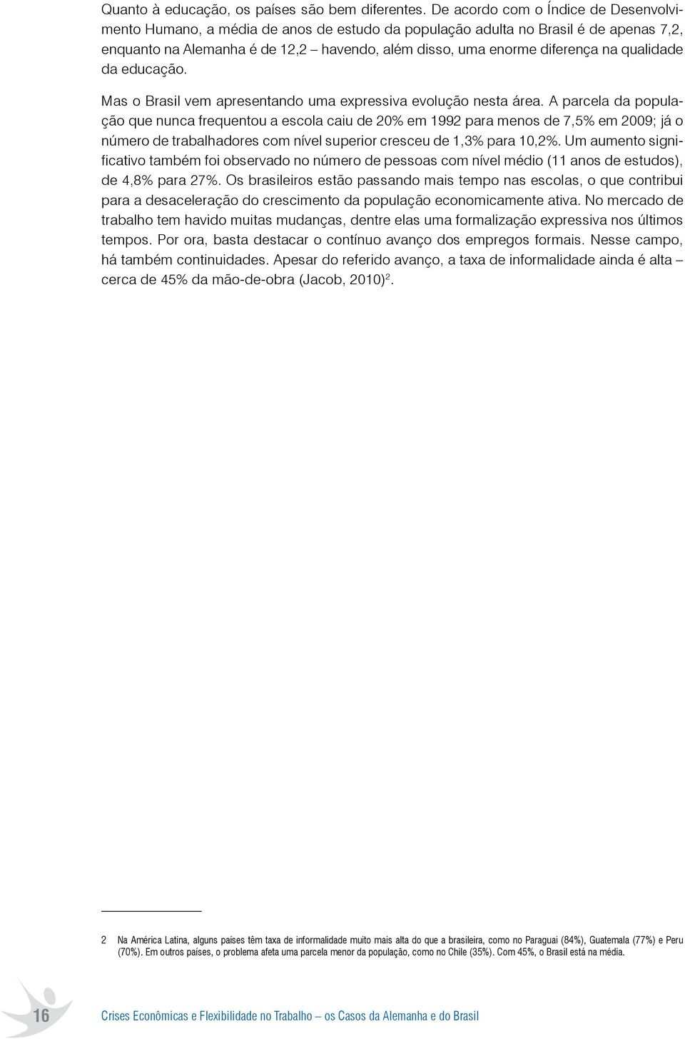 qualidade da educação. Mas o Brasil vem apresentando uma expressiva evolução nesta área.