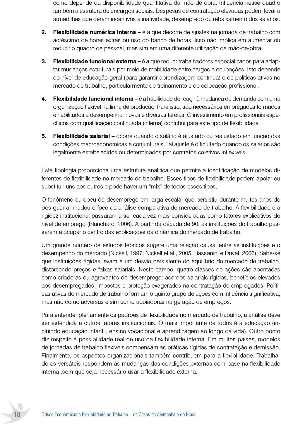 Flexibilidade numérica interna é a que decorre de ajustes na jornada de trabalho com acréscimo de horas extras ou uso do banco de horas.