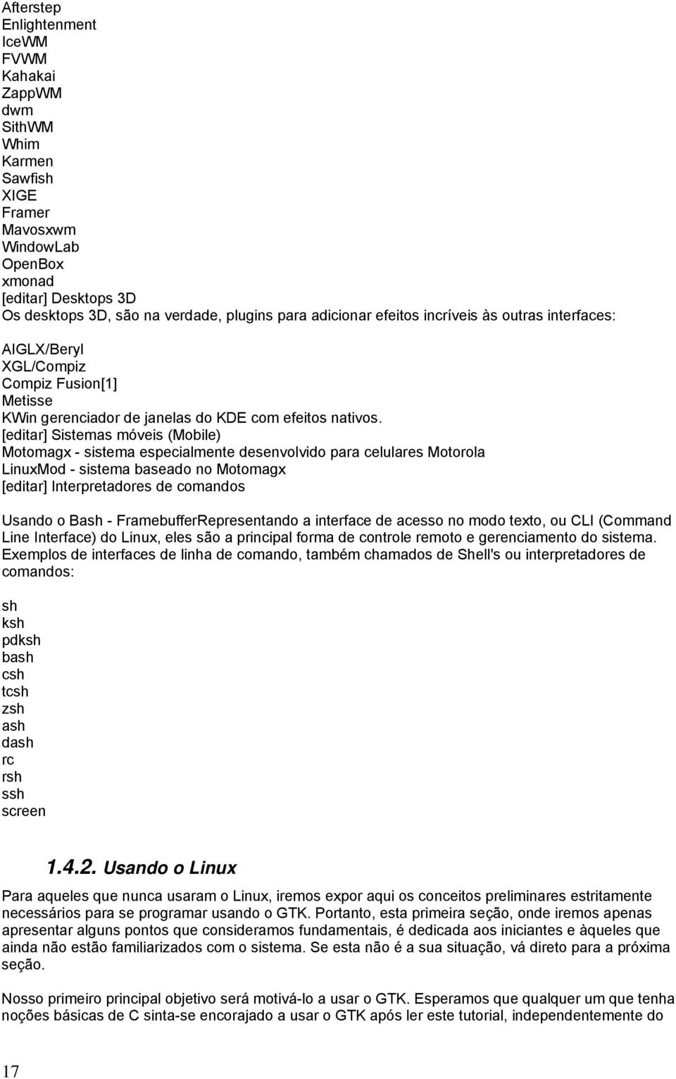 [editar] Sistemas móveis (Mobile) Motomagx - sistema especialmente desenvolvido para celulares Motorola LinuxMod - sistema baseado no Motomagx [editar] Interpretadores de comandos Usando o Bash -